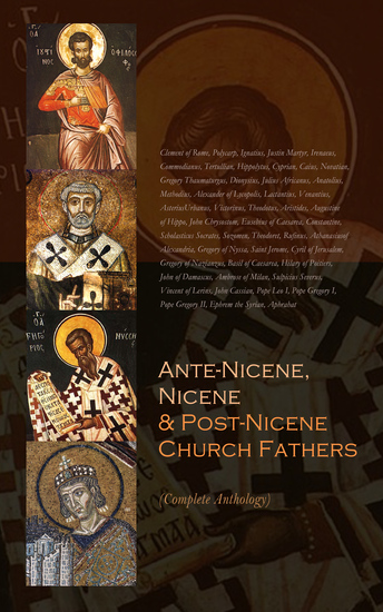 Ante-Nicene Nicene & Post-Nicene Church Fathers (Complete Anthology) - The Foundations of Christian Dogma in 37 Volumes - cover