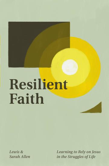 Resilient Faith - Learning to Rely on Jesus in the Struggles of Life - cover