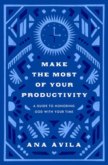 Make the Most of Your Productivity - A Guide to Honoring God with Your Time - cover