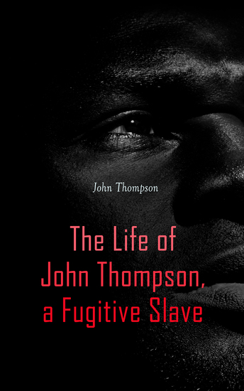 The Life of John Thompson a Fugitive Slave - Containing His History of 25 Years in Bondage and His Providential Escape - cover