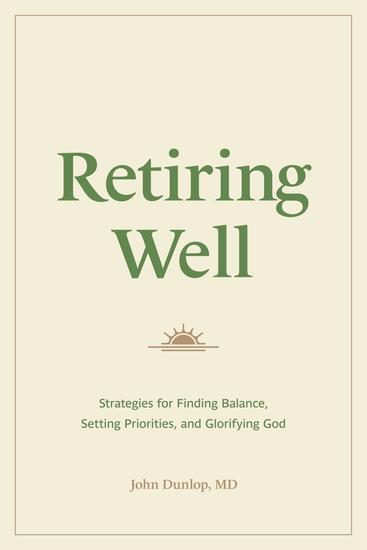 Retiring Well - Strategies for Finding Balance Setting Priorities and Glorifying God - cover