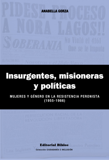 Insurgentes misioneras y políticas - Mujeres y género en la Resistencia peronista (1955-1966) - cover