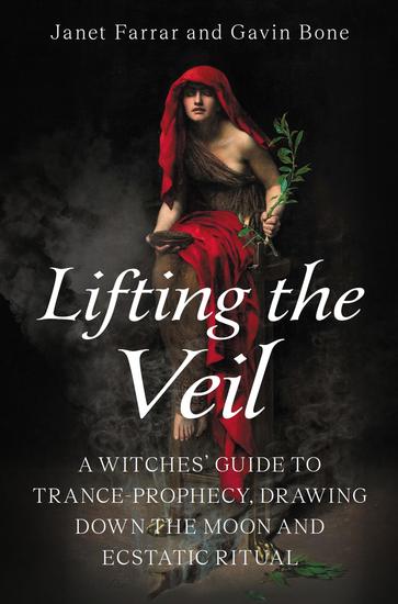 Lifting the Veil - A Witches' Guide to Trance-Prophesy Drawing Down the Moon and Ecstatic Ritual - cover