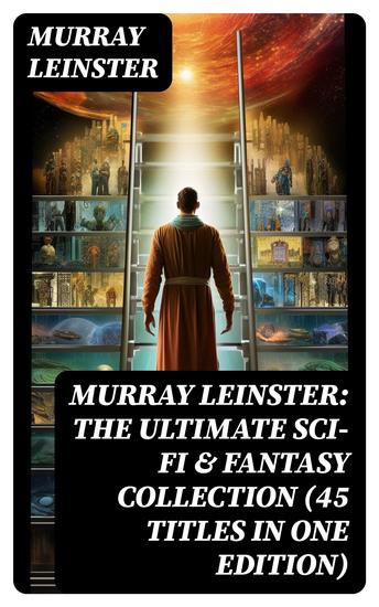 MURRAY LEINSTER: The Ultimate Sci-Fi & Fantasy Collection (45 Titles in One Edition) - cover