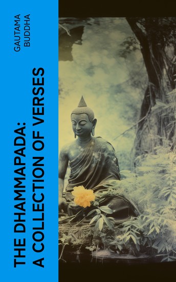 The Dhammapada: A Collection of Verses - Being One of the Canonical Books of the Buddhists - cover
