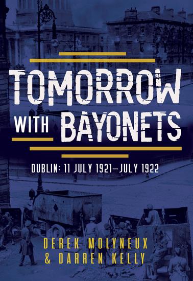 Tomorrow with Bayonets - Dublin: July 1921 – July 1922 - cover