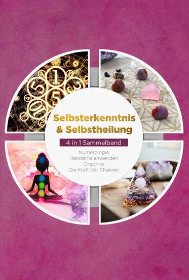 Selbsterkenntnis & Selbstheilung - 4 in 1 Sammelband: Numerologie | Heilsteine anwenden | Orgonite | Die Kraft der Chakren - cover