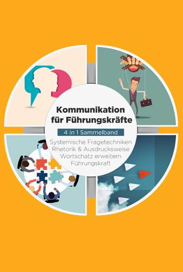 Kommunikation für Führungskräfte - 4 in 1 Sammelband: Wortschatz erweitern | Systemische Fragetechniken | Rhetorik & Ausdrucksweise | Führungskraft - cover
