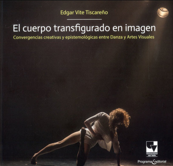 El cuerpo transfigurado en imagen - Convergencias creativas y epistemológias entre danza y artes visuales - cover