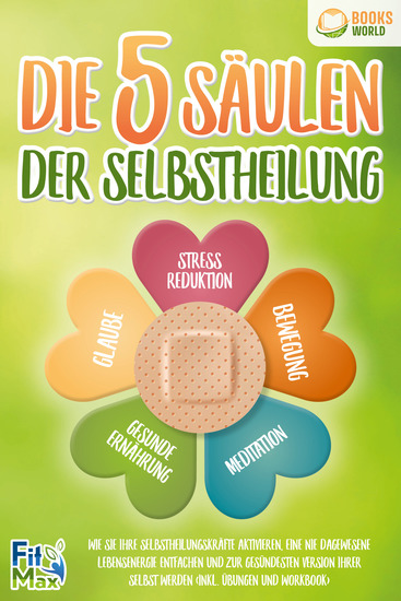 Die 5 Säulen der Selbstheilung: Wie Sie Ihre Selbstheilungskräfte aktivieren eine nie dagewesene Lebensenergie entfachen und zur gesündesten Version Ihrer selbst werden (inkl Übungen und Workbook) - cover