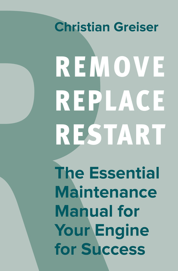 Remove Replace Restart - The Essential Maintenance Manual for Your Engine for Success - cover