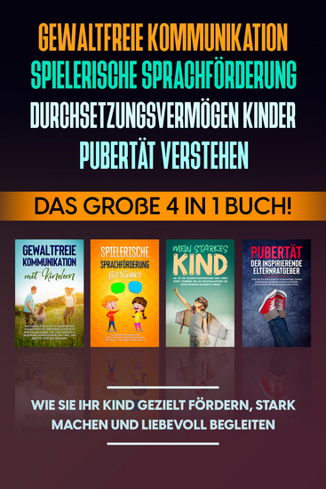 Gewaltfreie Kommunikation | Spielerische Sprachförderung | Durchsetzungsvermögen Kinder | Pubertät: Das große 4 in 1 Buch! Wie Sie Ihr Kind gezielt fördern stark machen und liebevoll begleiten - cover