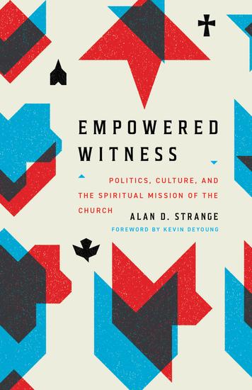 Empowered Witness (Foreword by Kevin DeYoung) - Politics Culture and the Spiritual Mission of the Church - cover
