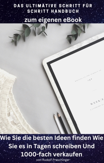 Das ultimative Schritt für Schritt Handbuch zum eigenen eBook: - Wie Sie die besten Ideen finden Wie Sie es in Tagen schreiben Und 1000-fach verkaufen - cover