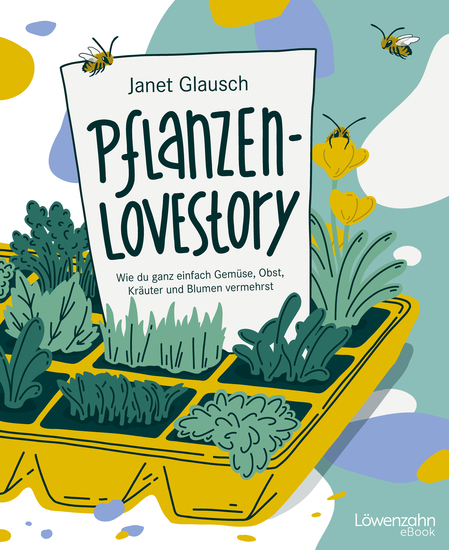 Pflanzen-Lovestory - Wie du ganz einfach Gemüse Obst Kräuter und Blumen vermehrst - cover