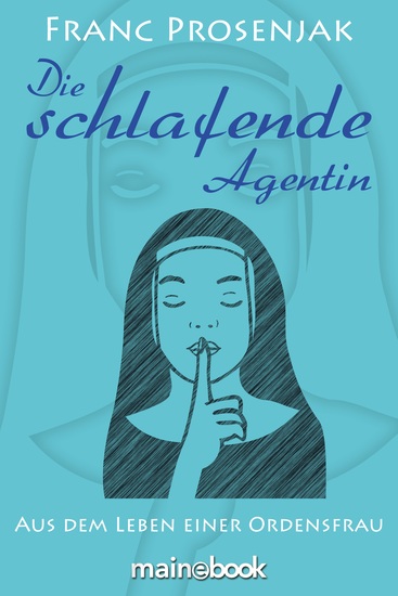 Die schlafende Agentin - Aus dem Leben einer Ordensfrau - cover