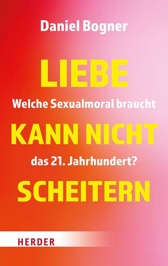 Liebe kann nicht scheitern - Welche Sexualmoral braucht das 21 Jahrhundert? - cover