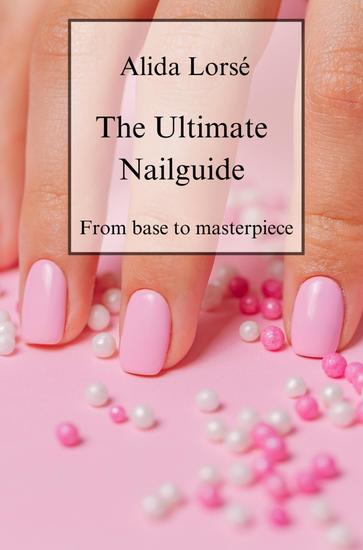 The Ultimate Nail Guide - From Basics to Masterpiece - cover