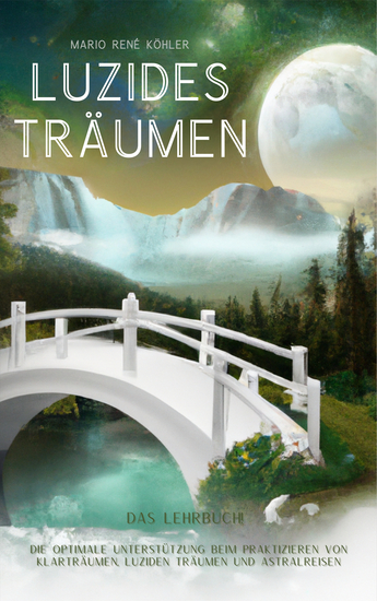 Luzides Träumen - Das Lernbuch! Die optimale Unterstützung beim Praktizieren von Klarträumen luziden Träumen und Astralreisen - cover
