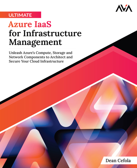 Ultimate Azure IaaS for Infrastructure Management - Unleash Azure’s Compute Storage and Network Components to Architect and Secure Your Cloud Infrastructure - cover