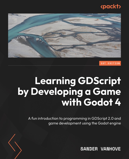 Learning GDScript by Developing a Game with Godot 4 - A fun introduction to programming in GDScript 20 and game development using the Godot Engine - cover