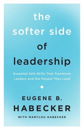 The Softer Side of Leadership - Essential Soft Skills That Transform Leaders and the People They Lead - cover