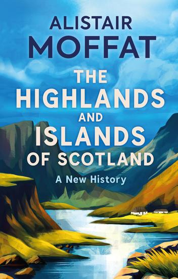 The Highlands and Islands of Scotland - A New History - cover