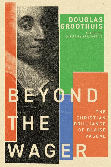 Beyond the Wager - The Christian Brilliance of Blaise Pascal - cover