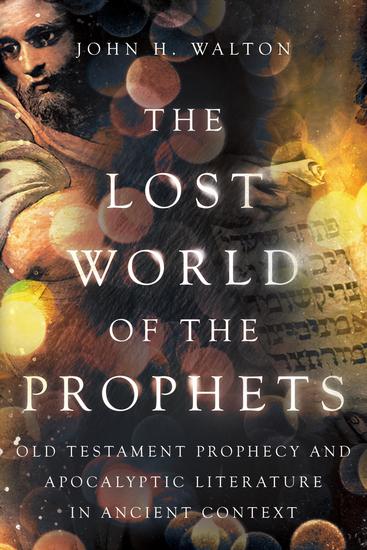 The Lost World of the Prophets - Old Testament Prophecy and Apocalyptic Literature in Ancient Context - cover