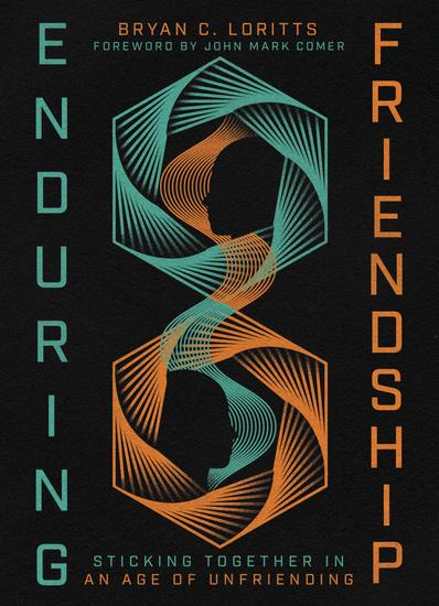 Enduring Friendship - Sticking Together in an Age of Unfriending - cover