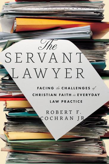 The Servant Lawyer - Facing the Challenges of Christian Faith in Everyday Law Practice - cover