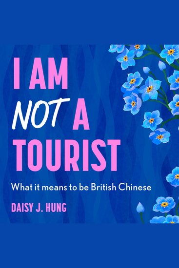 I Am Not a Tourist: What it means to be British Chinese - cover