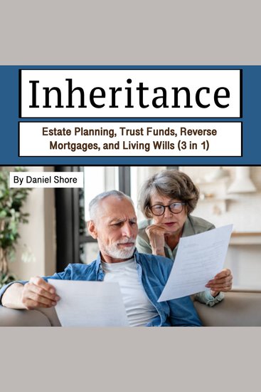 Inheritance - Estate Planning Trust Funds Reverse Mortgages and Living Wills (3 in 1) - cover