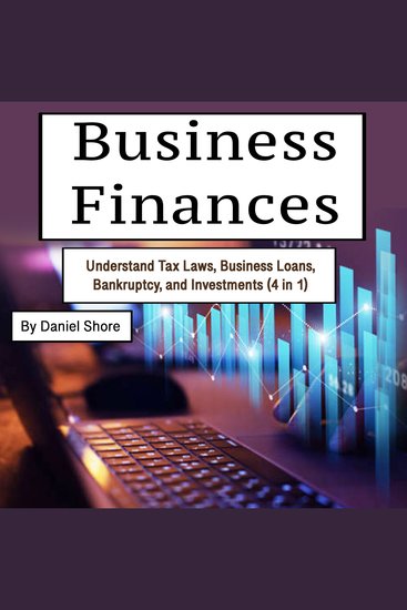 Business Finances - Understand Tax Laws Business Loans Bankruptcy and Investments (4 in 1) - cover