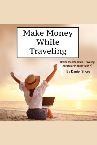 Make Money While Traveling - Online Income While Traveling Abroad or in an RV (2 in 1) - cover