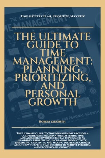 The Ultimate Guide To Time Management Planning Prioritizing And Personal Growth - cover