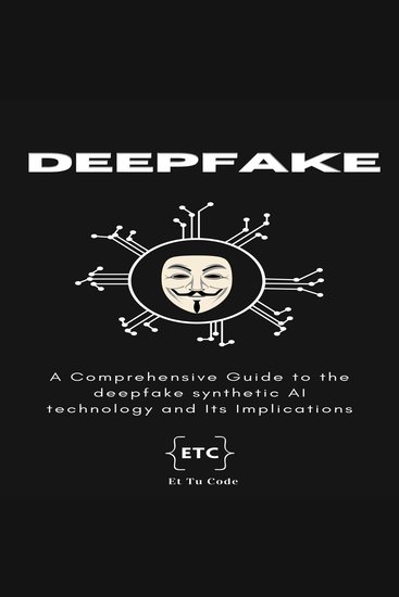 Deepfake Synthetic AI - A Comprehensive Guide to the deepfake synthetic AI technology and Its Implications - cover