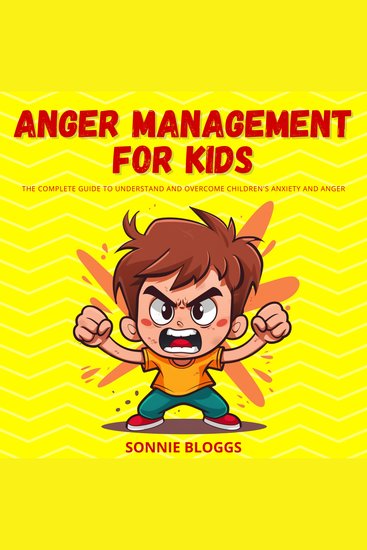 Anger Management for Kids - The Complete Guide to Understand and Overcome Children's Anxiety and Anger - cover