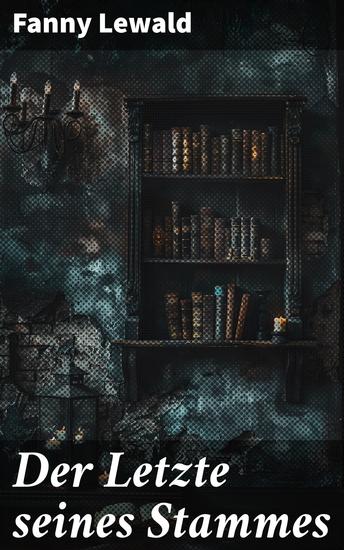 Der Letzte seines Stammes - Ein einsames Schicksal in der deutschen Romantik des 19 Jahrhunderts - cover