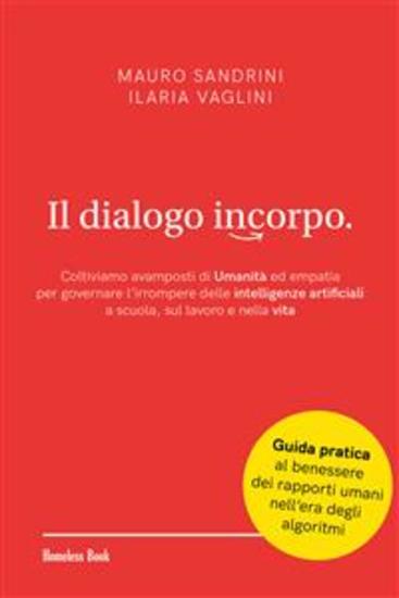 Il dialogo incorpo - Coltiviamo avamposti di Umanità ed empatia per governare l’irrompere delle intelligenze artificiali a scuola sul lavoro e nella vita - cover