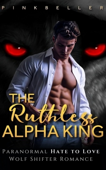 The Ruthless Alpha King - A Fast-Paced Paranormal Hate to Love Wolf Shifter Romance - cover