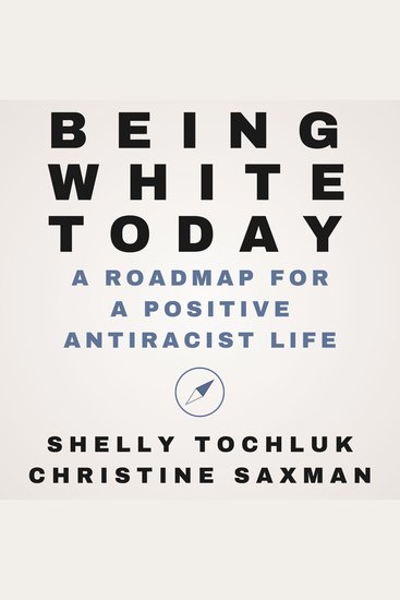 Being White Today - A Roadmap for a Positive Antiracist Life - cover