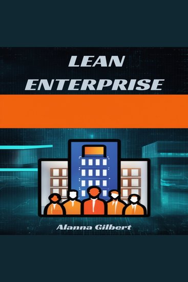 LEAN ENTERPRISE - Transforming Organizations Through Agile Principles and Continuous Improvement (2023 Guide for Beginners) - cover