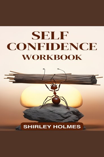 SELF CONFIDENCE WORKBOOK - Building Unshakable Self-Confidence Through Practical Exercises and Mindset Transformation (2024 Guide for Beginners) - cover