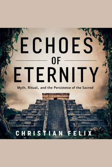 Echoes of Eternity - Myth Ritual and the Persistence of the Sacred - cover