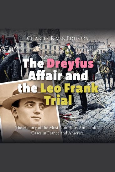 Dreyfus Affair and the Leo Frank Trial The: The History of the Most Notorious Antisemitic Cases in France and America - cover