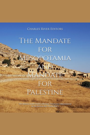 Mandate for Mesopotamia and Mandate for Palestine The: The History of the Former Ottoman Territories Administered by the British after World War I - cover