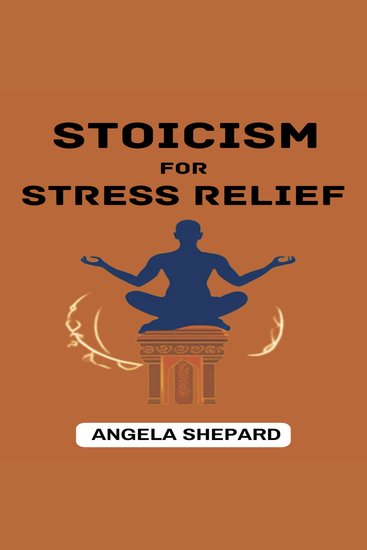 STOICISM FOR STRESS RELIEF - Timeless Strategies to Find Serenity in the Modern World (2023 Beginner Guide) - cover