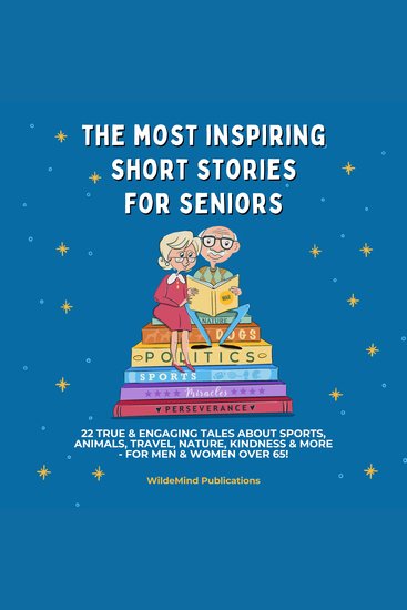 The Most Inspiring Short Stories for Seniors - 22 True & Engaging Tales about Sports Animals Travel Nature Kindness & More - For Men & Women Over 65! - cover