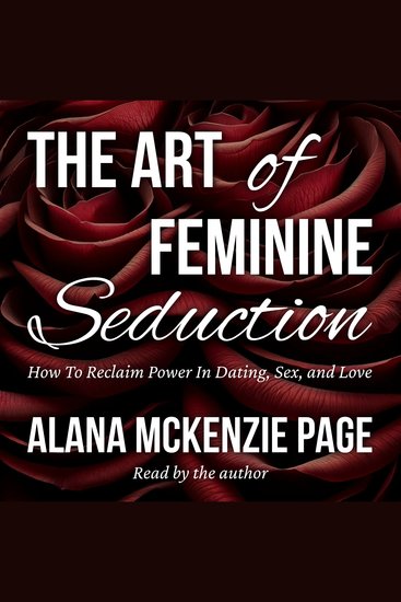 The Art of Feminine Seduction - How To Reclaim Power In Dating Sex and Love - cover